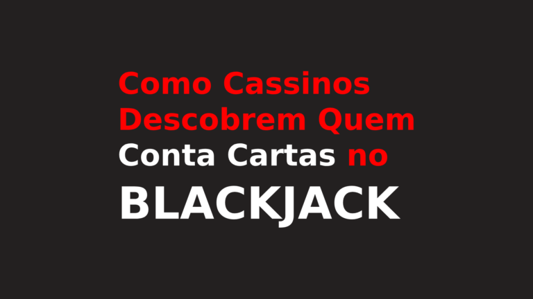 Como Cassinos Descobrem Quem Conta Cartas no Blackjack